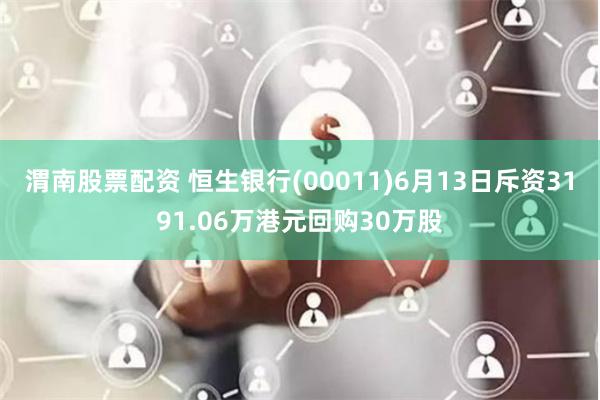 渭南股票配资 恒生银行(00011)6月13日斥资3191.06万港元回购30万股